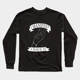 I Manifest, I Have It Long Sleeve T-Shirt